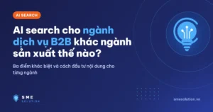 AI search cho ngành dịch vụ B2B khác ngành sản xuất thế nào?